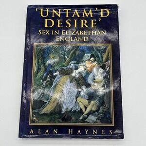 Untam'd Desire Sex in Elizabethan England Alan Haynes 1st Ed 1997 Hardcover Book